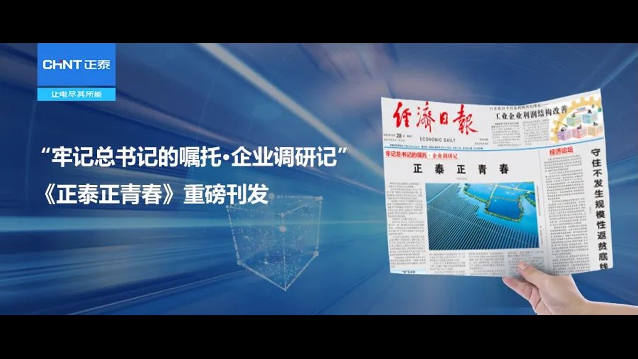 “牢记总书记的嘱托·企业调研记”《正泰正青春》重磅刊发